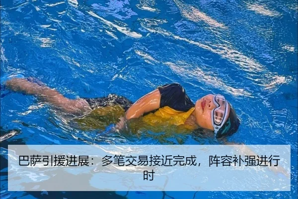 巴萨引援进展：多笔交易接近完成，阵容补强进行时